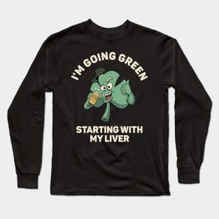 I'm Going Green Starting With My Liver Long Sleeve T-Shirt